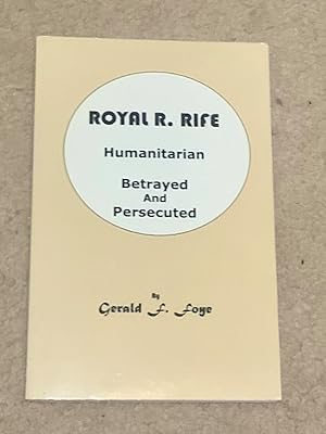 Royal R. Rife, Humanitarian: Betrayed and Persecuted