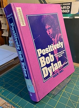 Positively Bob Dylan: A Thirty-Year Discography, Concert and Recording Session Guide, 1960-1991 (...