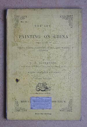 The Art of Painting on China. With a Chapter on Terra Cotta Painting in Oil and Water Colour.