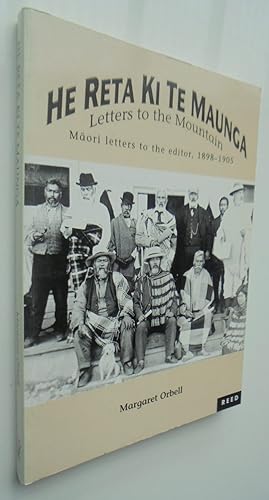 He Reta Ki Te Maunga - Letters to the Mountain. Maori Letters to the Editor 1898-1905