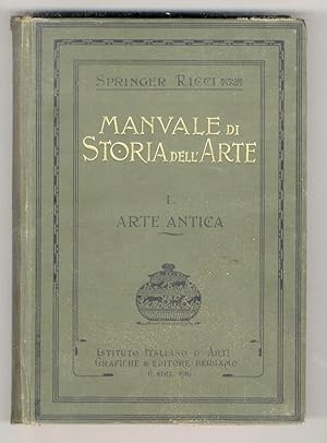 Manuale di Storia dell'Arte. 2a edizione italiana a cura di Corrado Ricci. Volume I°: Arteantica ...