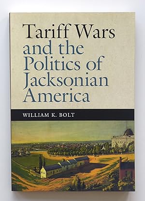 Tariff Wars and the Politics of Jacksonian America (New Perspectives on Jacksonian America)