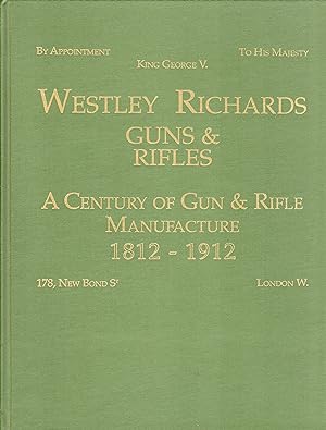 Westley Richards Guns & Rifles: a Century of Gun & Rifle Manufacture 1812-1912