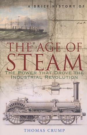 A Brief History of the Age of Steam: The Power That Drove The Industrial Revolution