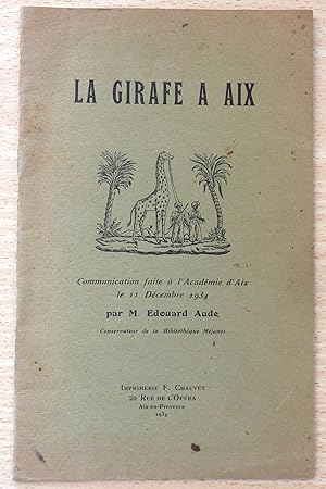 La Girafe à Aix. Communication faite à l'Académie d'Aix le 11 décembre 1934 par Edouard Aude.