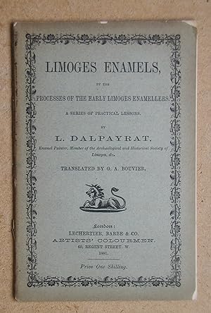 Limoges Enamels, By the Processes of the Early Limoges Enamellers. A Series of Practical Lessons.
