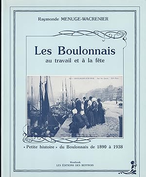 Les Boulonnais au Travail et à la Fête. "Petite histoire" du Boulonnais de 1890 à 1938.