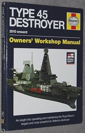Type 45 destroyer : 2010 onwards: owners' workshop manual: an insight into operating and maintain...