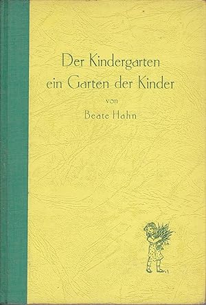 Der Kindergarten ein Garten der Kinder - Ein Gartenbuch für Eltern, Kindergärtnerinnen und Alle, ...