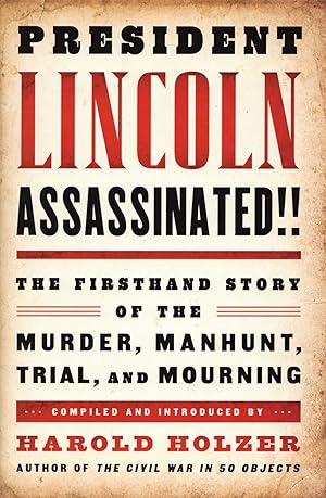 President Lincoln Assassinated!!: The Firsthand Story of the Murder, Manhunt, Trial, and Mourning