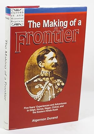 The Making of a Frontier : Five Years' Experiences and Adventures in Gilgit, Hunza, Nagar, Chitra...