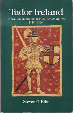 Tudor Ireland: Crown, Community, and the Conflict of Cultures, 1470-1603 [1st Edition]