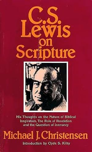 C. S. Lewis on Scripture; His Thoughts on the Nature of Biblical Inspiration, the Role of Revelat...