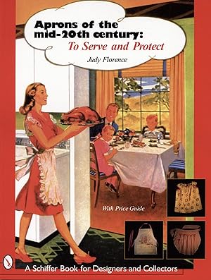 Aprons of the Mid-20th Century: To Serve and Protect A Schiffer Book for Designers and Collectors