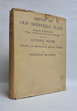 History of Old Sheffield Plate Being an Account of the Origin, Growth and Decay of the Industry a...