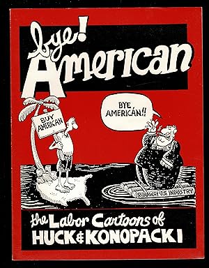Bye! American: The Labor Cartoons of Huck and Konopacki