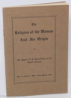 The Religion of the Woman and Its Origin, or, The Report of the Proceedings of the Grand Council....