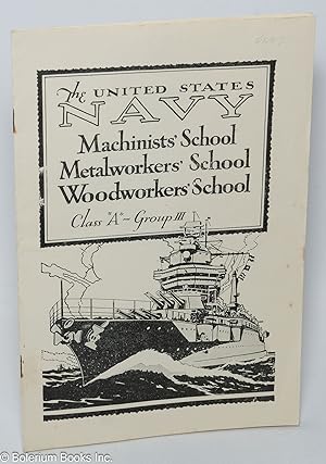 The United States Navy Machinists' School / Metalworkers' School / Woodworkers' School. Class "A"...