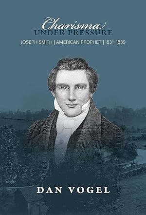 Charisma under Pressure; Joseph Smith, American Prophet, 18311839