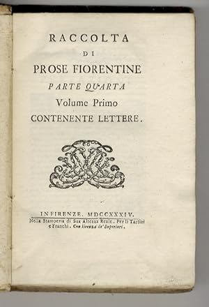 Raccolta di Prose Fiorentine. Parte Quarta. Volume Primo contenente Lettere.