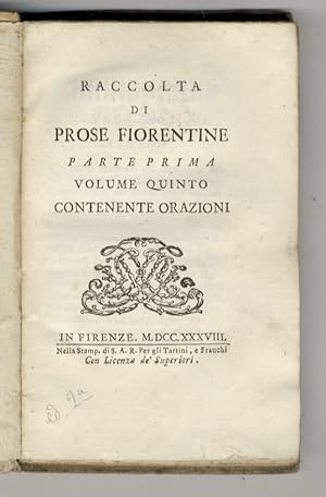 Raccolta di Prose Fiorentine. Parte Prima. Volume Quinto contenente Orazioni.