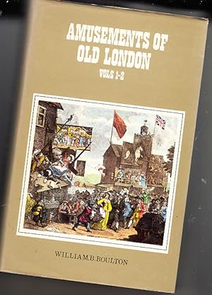 The amusements of old London: Volumes 1 & 2 being a survey of the sports and pastimes, tea garden...
