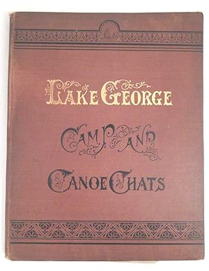 Lake George Camp and Canoe-Chats: Gossip on Canoes, Camps, Religion, SOcial Manners, Medicine and...