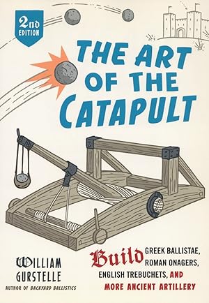 The Art of the Catapult: Build Greek Ballistae, Roman Onagers, English Trebuchets, And More Ancie...