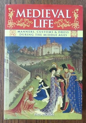 MEDIEVAL LIFE: MANNERS, CUSTOMS & DRESS DURING THE MIDDLE AGES.