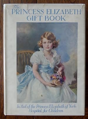 THE PRINCESS ELIZABETH GIFT BOOK. IN AID OF THE PRINCESS ELIZABETH OF YORK HOSPITAL FOR CHILDREN.