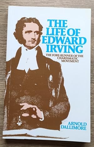 The Life of Edward Irving: Fore-runner of the Charismatic Movement