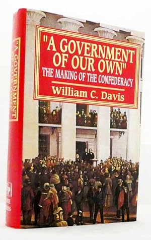 "A Government of Our Own" The Making of the Confederacy