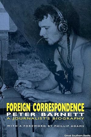 Foreign Correspondence: A Journalist's Biography : tales from a life in Australia, Asia, and the ...