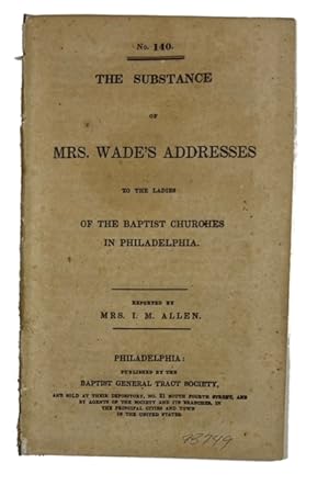 The Substance of Mrs. Wade's Addresses to the Ladies of the Baptist Churches in Philadelphia. Rep...