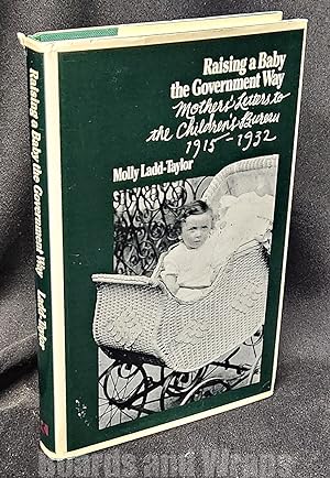 Raising a Baby the Government Way Mothers' Letters to the Children's Bureau 1915 1932