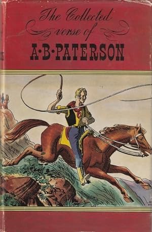The Collected Verse of A. B. Paterson: Containing the Man from Snowy River, Rio Grande, Saltbush ...