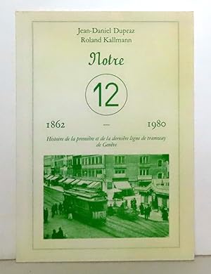 Notre 12 - 1862-1980. Histoire d'une ligne de tramway urbaine, interurbaine, vicinale et internat...