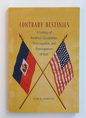 Contrary Destinies: A Century of America's Occupation, Deoccupation, and Reoccupation of Haiti