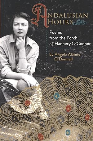Andalusian Hours: Poems from the Porch of Flannery O'Connor Volume 1