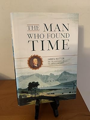 The Man Who Found Time: James Hutton And The Discovery Of Earth's Antiquity