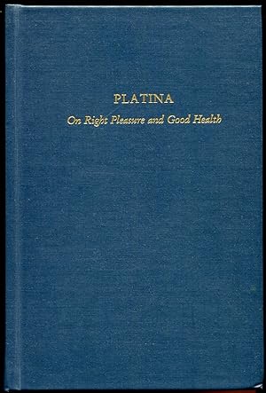 Platina: on Right Pleasure and Good Health. A Critical Edition and Translation of De Honesta Volu...