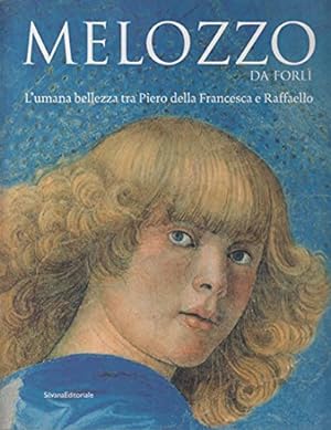 Melozzo da Forli. L'umana bellezza tra Piero della Francesca e Raffaello. Ediz. illustrata