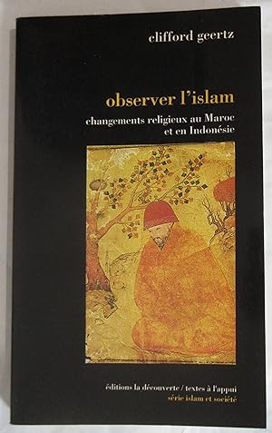 Observer l'Islam : Changements Religieux au Maroc et en Indonésie : Traduit de l'anglais par Jean...