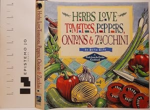 Herbs Love Tomatoes, Peppers, Onions & Zucchini: A Fresh from the Garden Cookbook