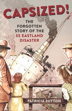 Capsized!: The Forgotten Story of the SS Eastland Disaster