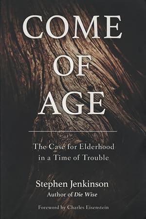 Come of Age: The Case for Elderhood in a Time of Trouble