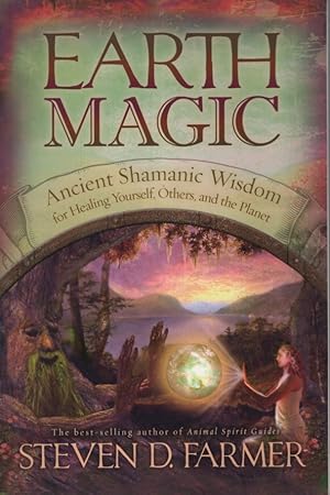 EARTH MAGIC Ancient Shamanic Wisdom for Healing Yourself, Others, and the Planet