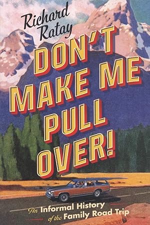 Don't Make Me Pull Over!: An Informal History of the Family Road Trip