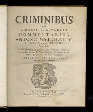 De criminibus ad lib. XLVII et XLVIII Dig. Commentarius Antonii Matthaei, jc. [.] Adjecta est bre...