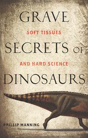 Grave Secrets of Dinosaurs: Soft Tissues and Hard Science